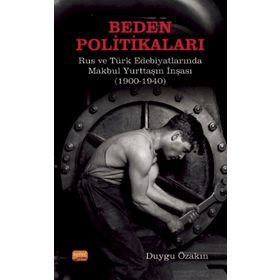Beden Politikaları Rus ve Türk Edebiyatlarında Makbul Yurttaşın İnşası - Duygu Özakın
