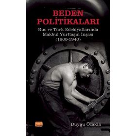 Beden Politikaları Rus ve Türk Edebiyatlarında Makbul Yurttaşın İnşası - Duygu Özakın
