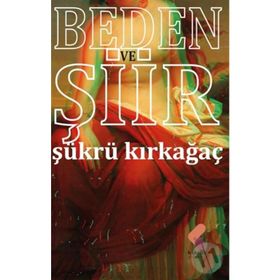 Beden Ve Şiir - Şükrü Kırkağaç