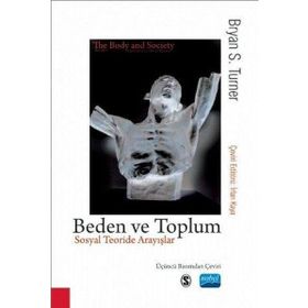 Beden ve Toplum - Sosyal Teoride Arayışlar - Bryan S. Turner
