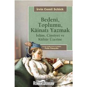 BEDENI, TOPLUMU, KAİNATI YAZMAK İSLAM, CINSIYET VE KÜLTÜR ÜZERİNE - İRVİN CEMIL SCHICK