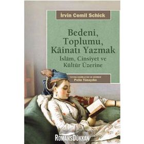 BEDENI, TOPLUMU, KAİNATI YAZMAK İSLAM, CINSIYET VE KÜLTÜR ÜZERİNE - İRVİN CEMIL SCHICK