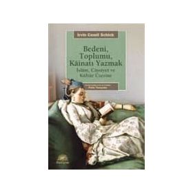 BEDENI, TOPLUMU, KAİNATI YAZMAK İSLAM, CINSIYET VE KÜLTÜR ÜZERİNE - İRVİN CEMIL SCHICK
