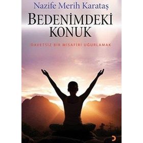 BEDENIMDEKI KONUK DAVETSIZ BIR MISAFIRI UĞURLAMAK - NAZIFE MERIH KARATAŞ