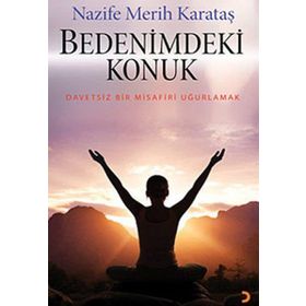 BEDENIMDEKI KONUK DAVETSIZ BIR MISAFIRI UĞURLAMAK - NAZIFE MERIH KARATAŞ