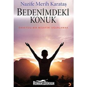 BEDENIMDEKI KONUK DAVETSIZ BIR MISAFIRI UĞURLAMAK - NAZIFE MERIH KARATAŞ