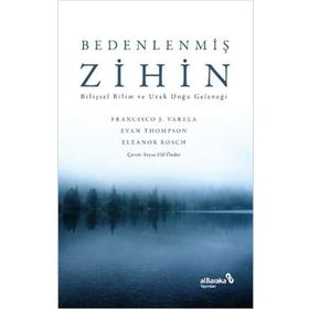 Bedenlenmiş Zihin: Bilişsel Bilim ve Uzak Doğu Geleneği Francisco J. Varela Albaraka Yayınları