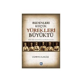 BEDENLERI KÜÇÜK YÜREKLERİ BÜYÜKTÜ MILLI MÜCADELE'DE ÇOCUK KAHRAMANLAR - OSMAN ALAGÖZ