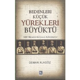 BEDENLERI KÜÇÜK YÜREKLERİ BÜYÜKTÜ MILLI MÜCADELE'DE ÇOCUK KAHRAMANLAR - OSMAN ALAGÖZ