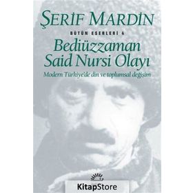 BEDİÜZZAMAN SAID NURSI OLAYI MODERN TÜRKİYE'DE DIN VE TOPLUMSAL DEĞİŞİM - ŞERİF MARDIN