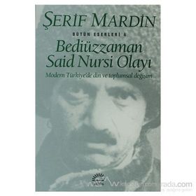 BEDİÜZZAMAN SAID NURSI OLAYI MODERN TÜRKİYE'DE DIN VE TOPLUMSAL DEĞİŞİM - ŞERİF MARDIN