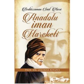 BEDİÜZZAMAN SAID NURSI VE ANADOLU İMAN HAREKETI - ZEKERIYA KİTAPÇI