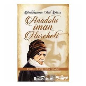 BEDİÜZZAMAN SAID NURSI VE ANADOLU İMAN HAREKETI - ZEKERIYA KİTAPÇI