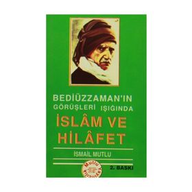BEDİÜZZAMAN'IN GÖRÜŞLERİ IŞIĞINDA İSLAM VE HILAFET - İSMAİL MUTLU