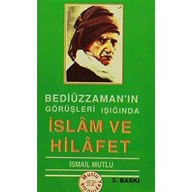 BEDİÜZZAMAN'IN GÖRÜŞLERİ IŞIĞINDA İSLAM VE HILAFET - İSMAİL MUTLU