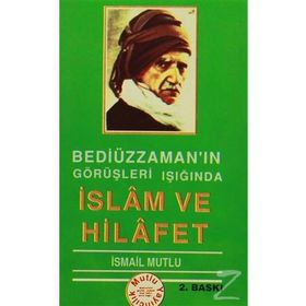 BEDİÜZZAMAN'IN GÖRÜŞLERİ IŞIĞINDA İSLAM VE HILAFET - İSMAİL MUTLU