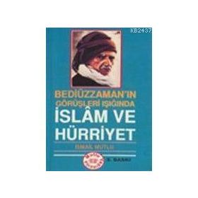 BEDİÜZZAMAN'IN GÖRÜŞLERİ IŞIĞINDA İSLAM VE HÜRRİYET - İSMAİL MUTLU