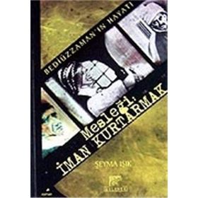 BEDİÜZZAMAN´IN HAYATI MESLEĞİ: İMAN KURTARMAK - ŞEYMA IŞIK