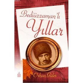BEDİÜZZAMAN'LI YILLAR - ORHAN GÜLER