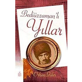 BEDİÜZZAMAN'LI YILLAR - ORHAN GÜLER