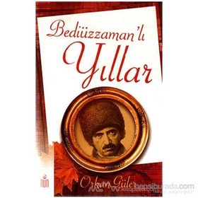 BEDİÜZZAMAN'LI YILLAR - ORHAN GÜLER