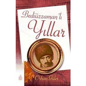BEDİÜZZAMAN'LI YILLAR - ORHAN GÜLER