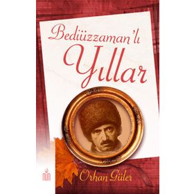 BEDİÜZZAMAN'LI YILLAR - ORHAN GÜLER