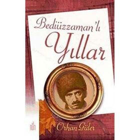 BEDİÜZZAMAN'LI YILLAR - ORHAN GÜLER