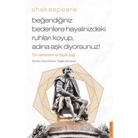 Beğendiğiniz Bedenlere Hayalinizdeki Ruhları Koyup Adına Aşk Diyorsunuz - William Shakespeare