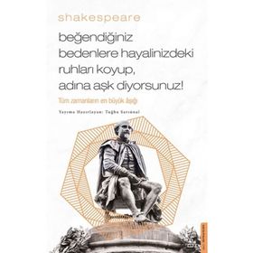 Beğendiğiniz Bedenlere Hayalinizdeki Ruhları Koyup Adına Aşk Diyorsunuz - William Shakespeare