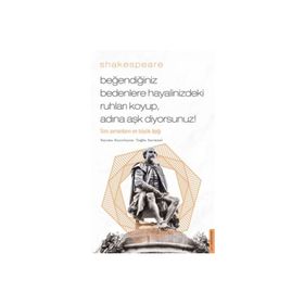 Beğendiğiniz Bedenlere Hayalinizdeki Ruhları Koyup Adına Aşk Diyorsunuz - William Shakespeare