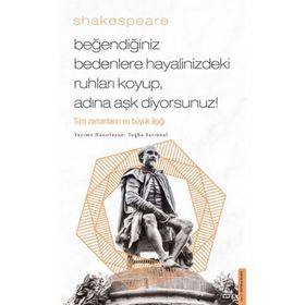 Beğendiğiniz Bedenlere Hayalinizdeki Ruhları Koyup Adına Aşk Diyorsunuz - William Shakespeare