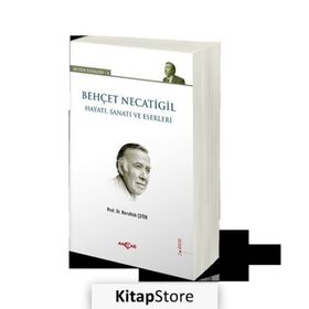 BEHÇET NECATIGIL - HAYATI, SANATI VE ESERLERI - NURULLAH ÇETIN