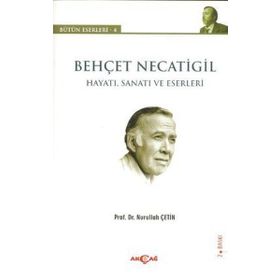 BEHÇET NECATIGIL - HAYATI, SANATI VE ESERLERI - NURULLAH ÇETIN