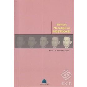 BEHÇET NECATIGIL'IN POETİKASI - ALI İHSAN KOLCU