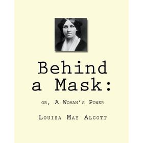Behind A Mask Or A Woman's Power - Louisa May Alcott