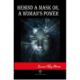 Behind A Mask Or A Woman's Power - Louisa May Alcott