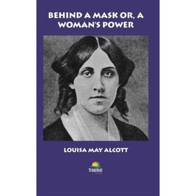 Behind A Mask Or A Woman's Power - Louisa May Alcott