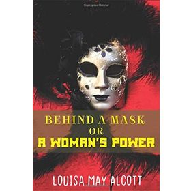 Behind A Mask Or A Woman's Power - Louisa May Alcott