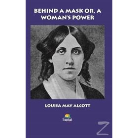 Behind A Mask Or A Woman's Power - Louisa May Alcott