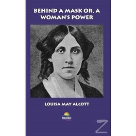 Behind A Mask Or A Woman's Power - Louisa May Alcott