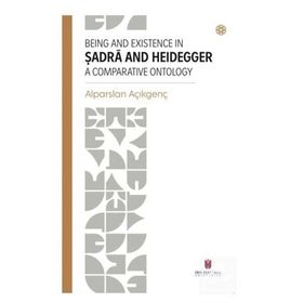 Being and Existence in Şadra and Heidegger a Comparative Ontology - Alparslan Açıkgenç