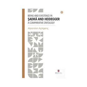 Being and Existence in Şadra and Heidegger a Comparative Ontology - Alparslan Açıkgenç