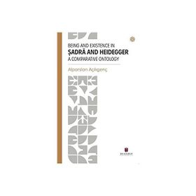 Being and Existence in Şadra and Heidegger a Comparative Ontology - Alparslan Açıkgenç