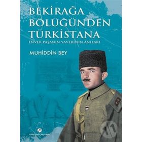 BEKİRAĞA BÖLÜĞÜNDEN TÜRKİSTANA ENVER PAŞANIN YAVERI MUHIDDIN BEY - YUSUF GEDIKLI
