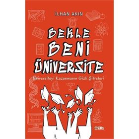 Bekle Beni Üniversite: Üniversiteyi Kazanmanın Gizli Şifreleri - İlhan Akın