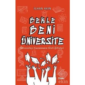 Bekle Beni Üniversite: Üniversiteyi Kazanmanın Gizli Şifreleri - İlhan Akın