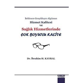 Beklenen Gerçekleşen Algılanan Hizmet Kalitesi ve Sağlık Hizmetlerinde Çok Boyutlu Kalite - İbrahim H. Kayral
