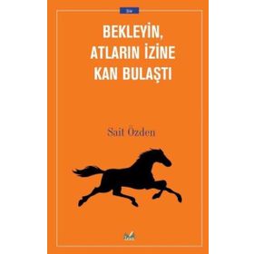 Bekleyin Atların İzine Kan Bulaştı - Sait Özden