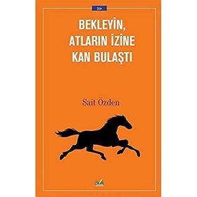 Bekleyin Atların İzine Kan Bulaştı - Sait Özden